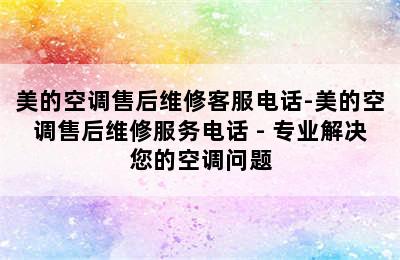 美的空调售后维修客服电话-美的空调售后维修服务电话 - 专业解决您的空调问题